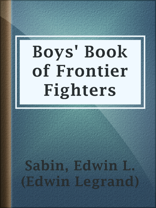 Title details for Boys' Book of Frontier Fighters by Edwin L. (Edwin Legrand) Sabin - Available
